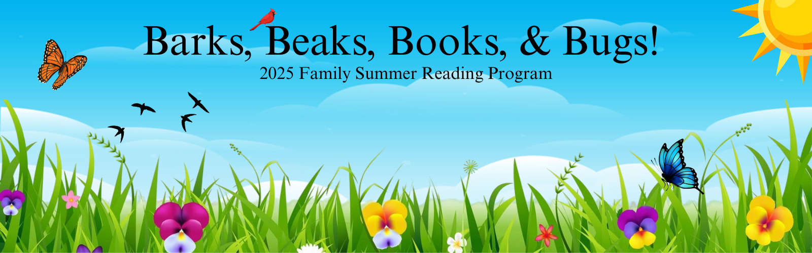 "Barks, Beaks, Books, & Bugs! 2025 Family Summer Reading Program" blue sky, grass and flowers, sun, birds and bugs