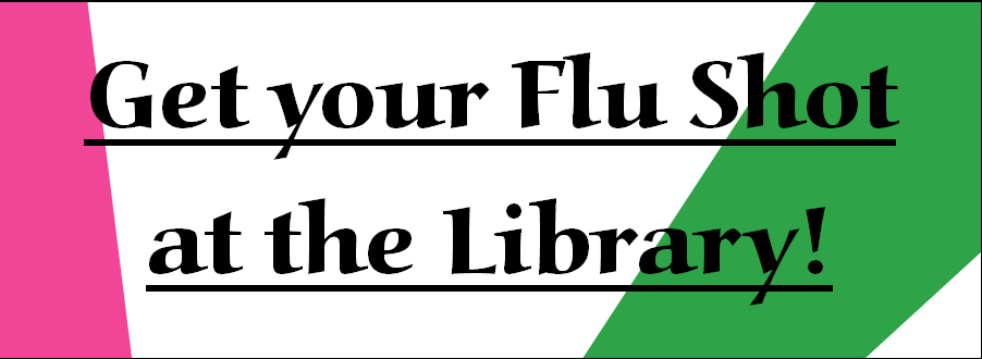 "Get your flu shot at the Library!"