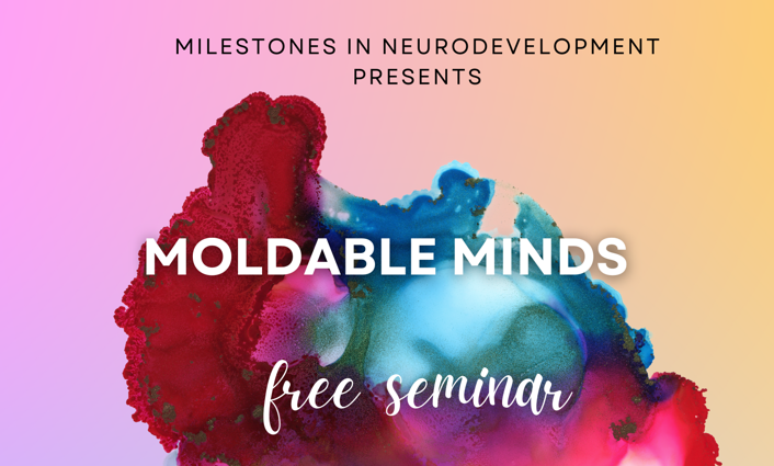 Milestones in Neurodevelopment presents Moldable Minds free seminar