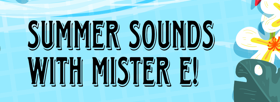 "Summer Sounds With Mister E!" blue water with white flowers