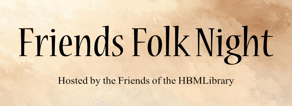"Friends Folk Night Hosted by the Friends of the HBMLibrary"