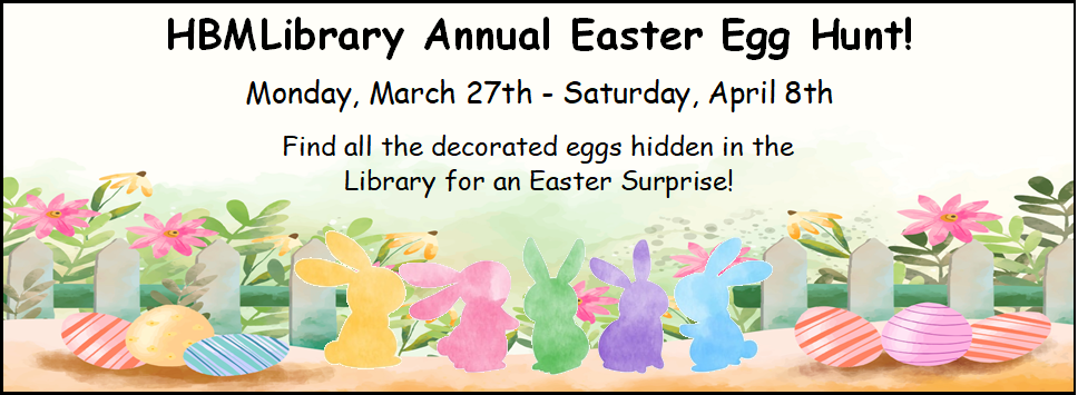 Annual Easter Egg Hunt 3/27 - 4/8 Find all the decorated eggs hidden in the Library for an Easter Surprise!