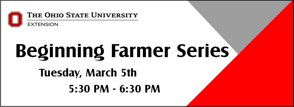 The Ohio State University Extension presents Beginning Farmer Series Tuesday, March 5th 5:30 PM - 6:30 PM
