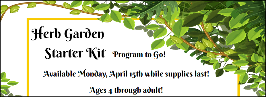 Herb Garden Starter Kit Program to Go! Available Monday, April 15th while supplies last! Ages 4 through adult with a greenery border