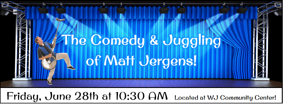 The Comedy and Juggling of Matt Jergens! Friday, June 18th at 10:30 AM Located at WJ Community Center!