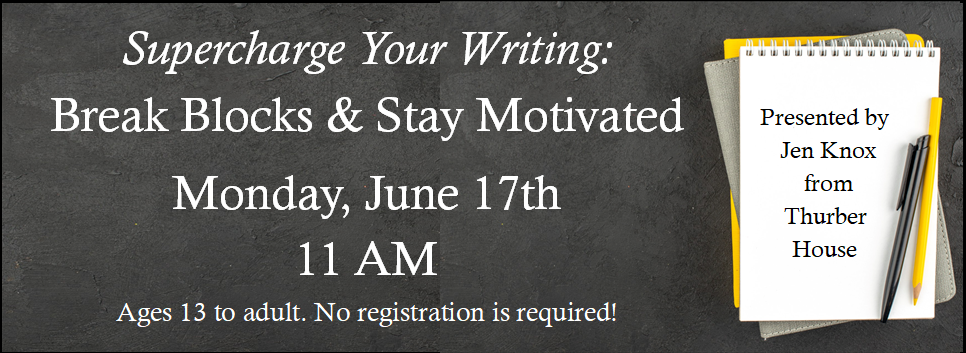 Supercharge Your Writing: Break Blocks & Stay Motivated 6/17 11 AM ages 13 to adult no registration is required. Presented by Jen Knox from Thurber House.