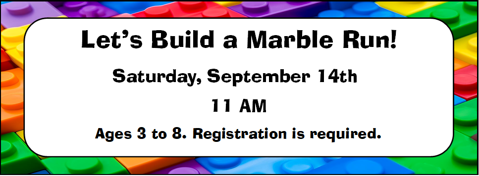 Let's Build a Marble Run! 9/14 at 11 AM Ages 3 to 8. Registration is required. building block border