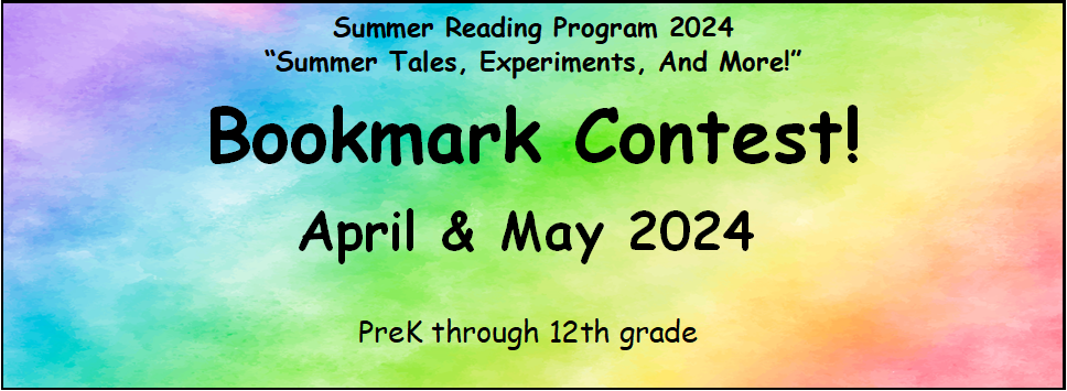 Summer Reading Program 2024 "Summer Tales, Experiments, And More!" Bookmark Contest! April & May 2024 PreK through 12th grade - all on a rainbow colored background