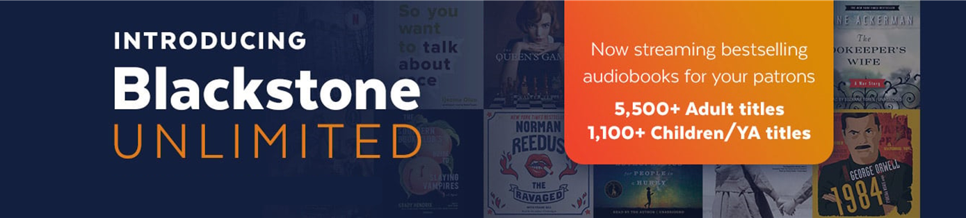 Introducing Blackstone Unlimited Now streaming bestselling audiobooks for your patrons 5,5+ adult titles 1,100+ children/YA titles