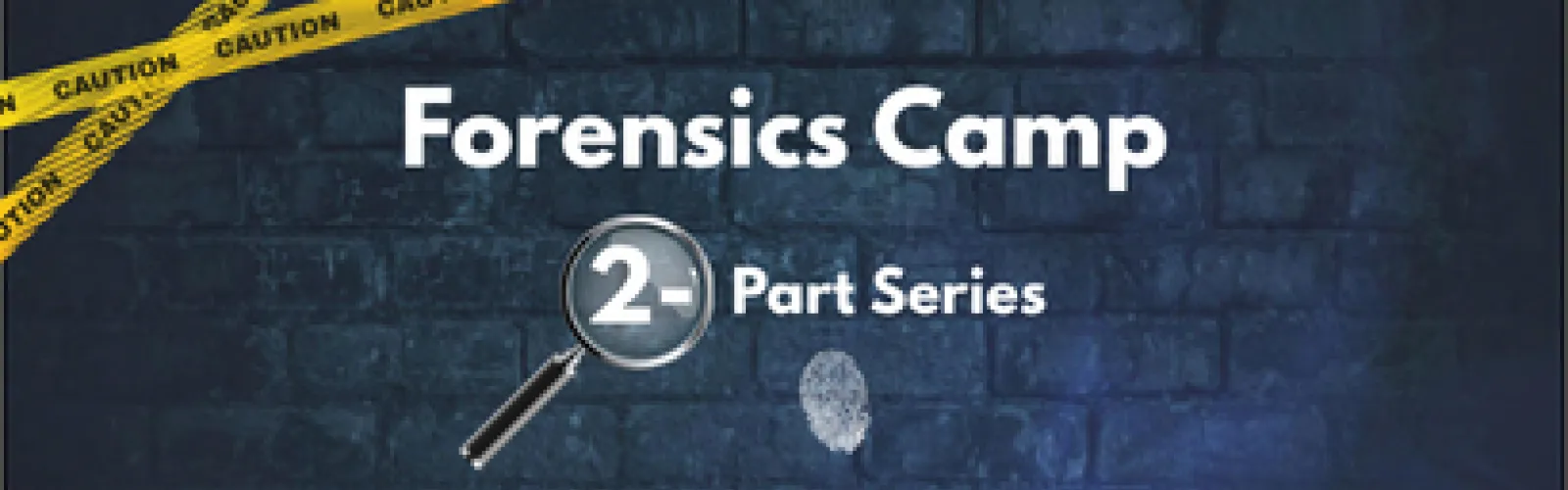 "Forensics Camp 2 - part series" blue brick background with yellow caution tape, white fingerprint and a magnifying glass